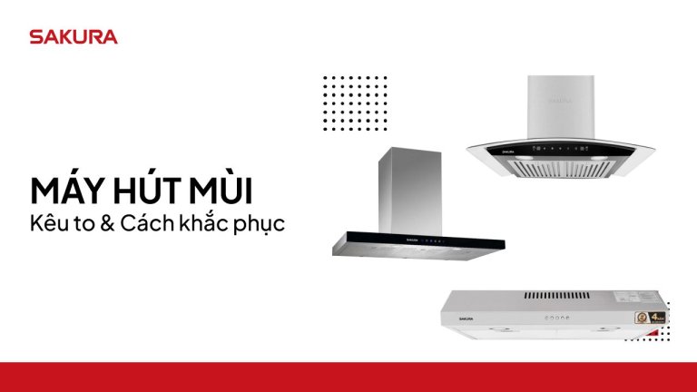 Tại sao máy hút mùi kêu to? Cách khắc phục hiệu quả nhanh