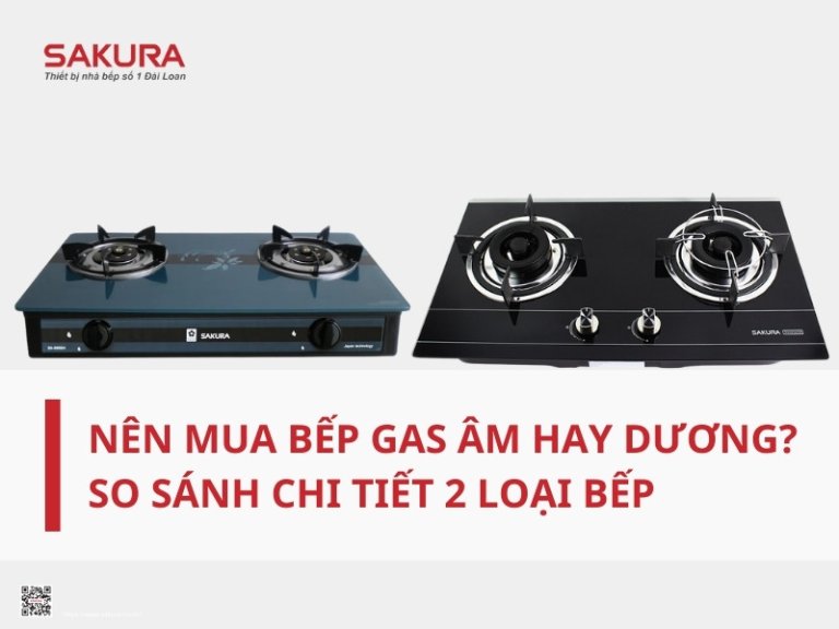 Nên mua bếp gas âm hay dương? So sánh chi tiết 2 loại bếp