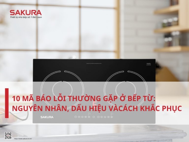 10 Mã báo lỗi thường gặp ở bếp từ: Nguyên nhân, dấu hiệu và cách khắc phục